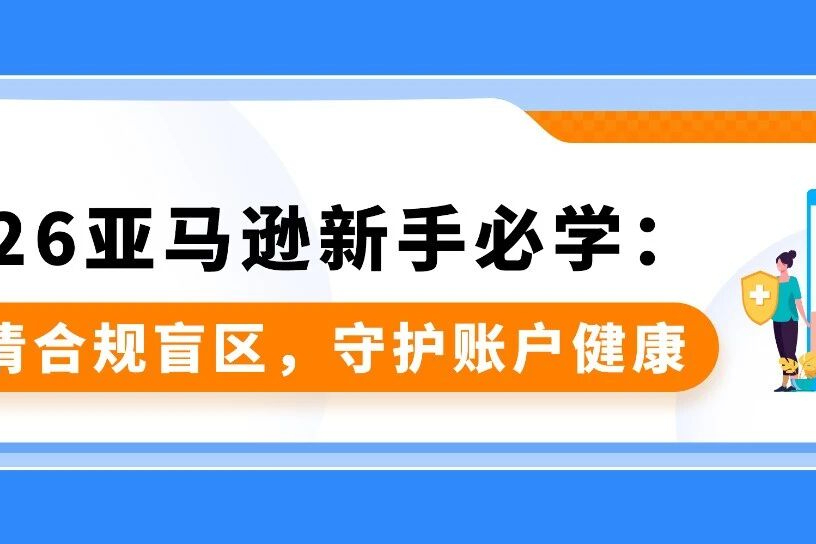 亚马逊账户运营红线 新手出海合规必修课