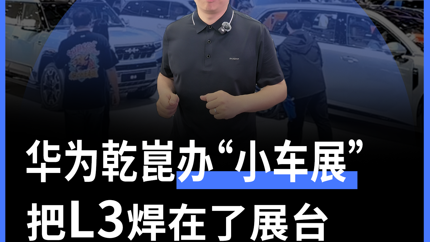 华为乾崑办小车展，把L3焊在了展台