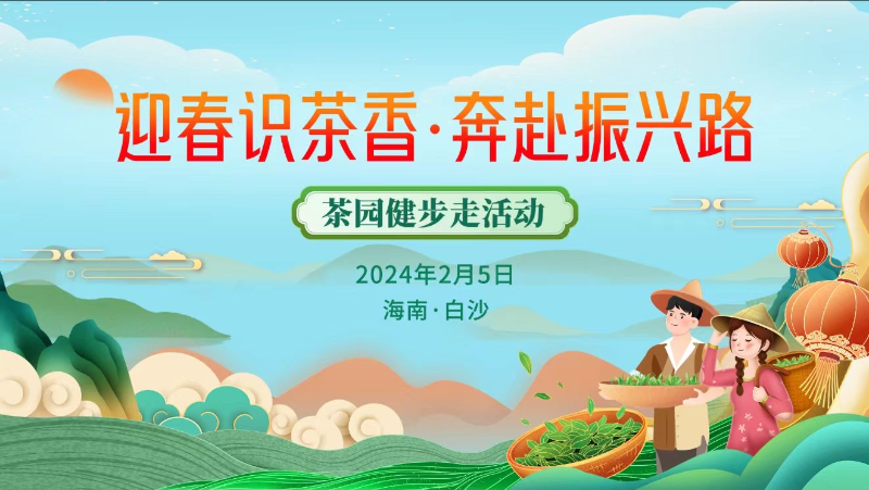 “迎春识茶香·奔赴振兴路”——茶园健步走活动即将在白沙启幕