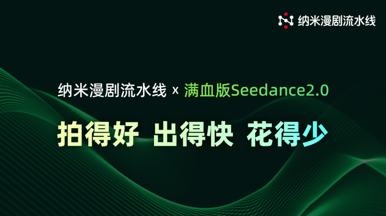 纳米漫剧流水线接入满血版Seedance 2.0 实现工业级AI漫剧确定性交付