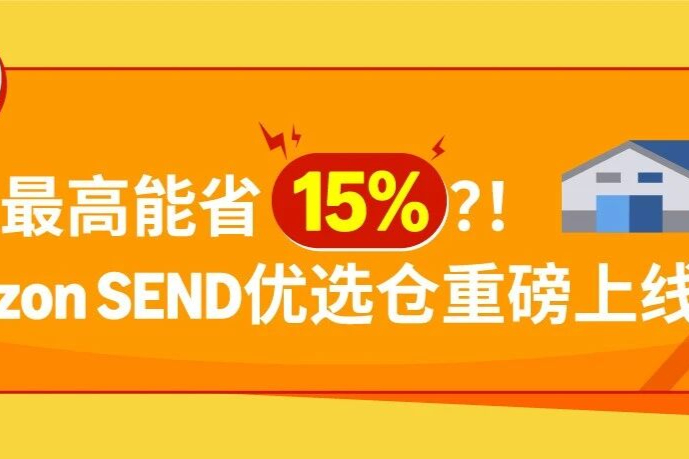 Amazon SEND优选仓上线，运费省15%，入仓更高效